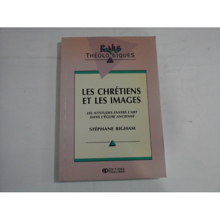 LES CHRETIENS ET LES IMAGES - STEPHANE BIGHAM LES CHRETIENS ET LES IMAGES - STEPHANE BIGHAM